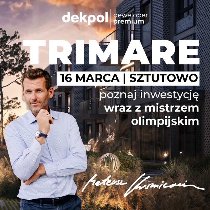 Dekpol Deweloper i Mateusz Kusznierewicz zapraszają na Dzień Otwarty Trimare w Sztutowie!