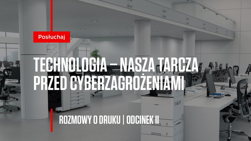 Cyberbezpieczeństwo tematem drugiego odcinka „Rozmów o druku” – cyklu podcastów Canon Polska