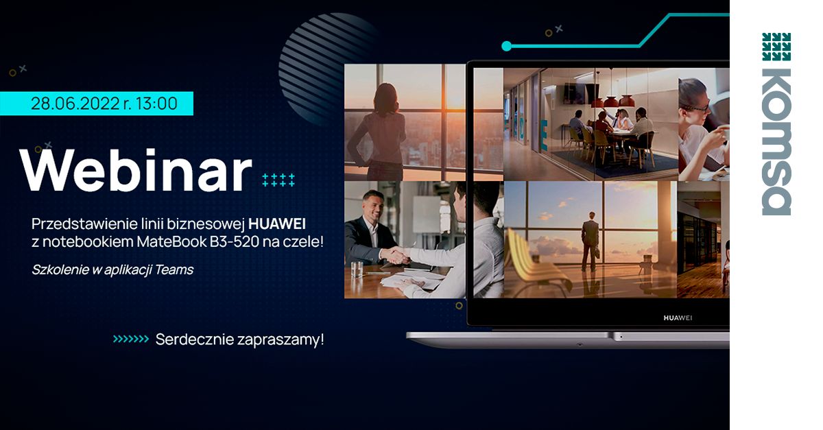 KOMSA rusza z serią webinarów dla klientów B2B.  Pierwszy odbędzie się we współpracy z HUAWEI Polska.